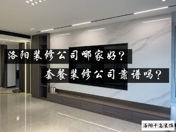 洛陽裝修公司哪家好？套餐裝修公司靠譜嗎？