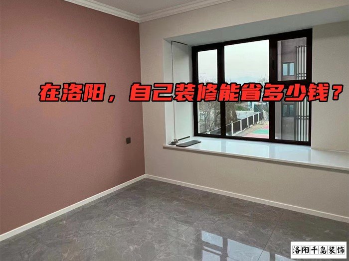 在洛陽，自己裝修能省多少錢？