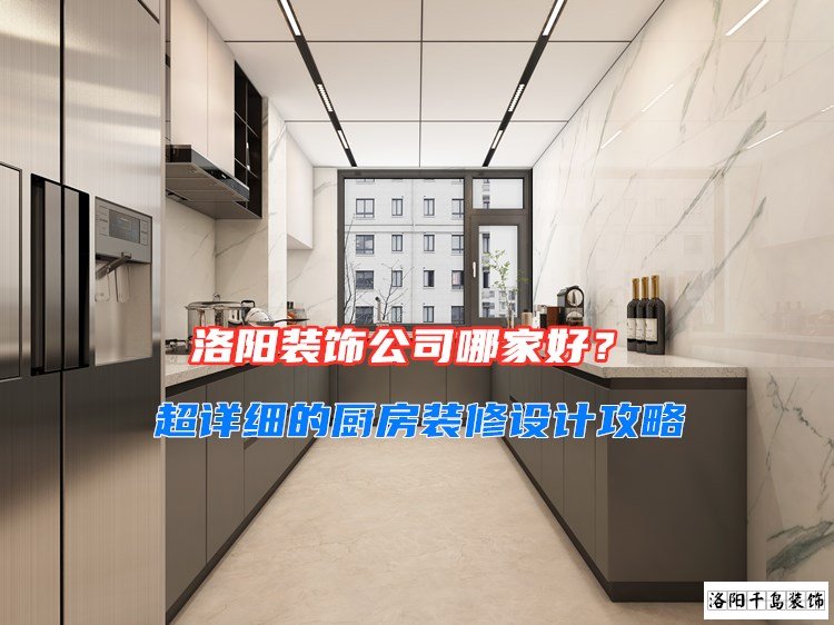 洛陽(yáng)裝飾公司哪家好？超詳細(xì)的廚房裝修設(shè)計(jì)攻略